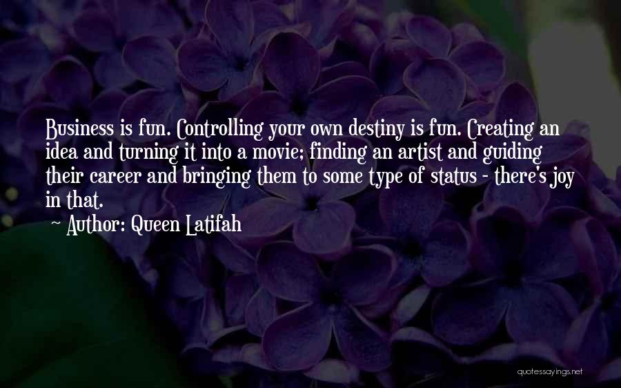 Queen Latifah Quotes: Business Is Fun. Controlling Your Own Destiny Is Fun. Creating An Idea And Turning It Into A Movie; Finding An
