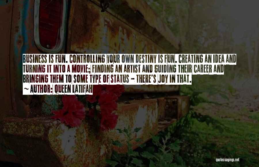 Queen Latifah Quotes: Business Is Fun. Controlling Your Own Destiny Is Fun. Creating An Idea And Turning It Into A Movie; Finding An