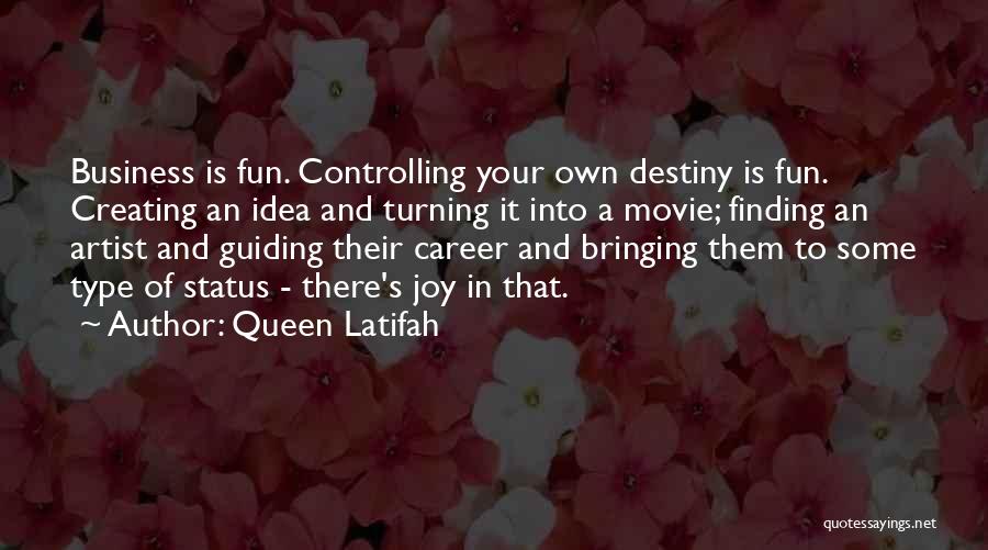 Queen Latifah Quotes: Business Is Fun. Controlling Your Own Destiny Is Fun. Creating An Idea And Turning It Into A Movie; Finding An