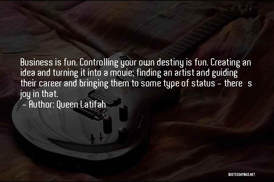 Queen Latifah Quotes: Business Is Fun. Controlling Your Own Destiny Is Fun. Creating An Idea And Turning It Into A Movie; Finding An