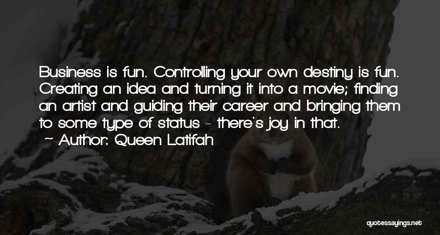 Queen Latifah Quotes: Business Is Fun. Controlling Your Own Destiny Is Fun. Creating An Idea And Turning It Into A Movie; Finding An