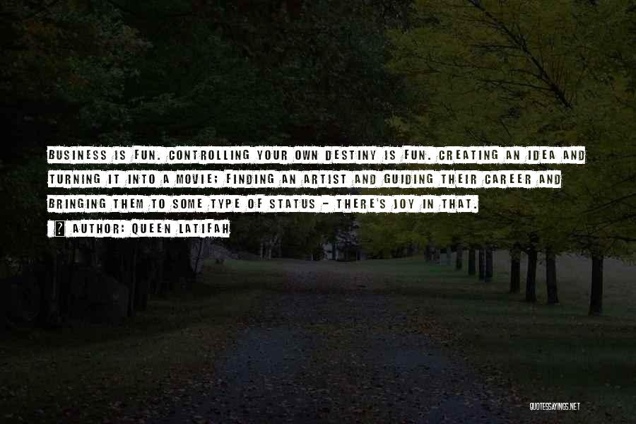 Queen Latifah Quotes: Business Is Fun. Controlling Your Own Destiny Is Fun. Creating An Idea And Turning It Into A Movie; Finding An