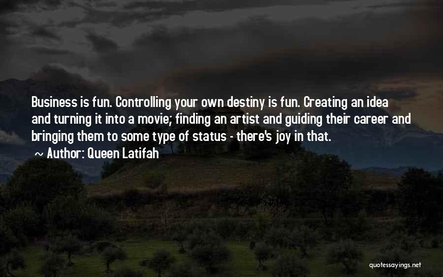 Queen Latifah Quotes: Business Is Fun. Controlling Your Own Destiny Is Fun. Creating An Idea And Turning It Into A Movie; Finding An