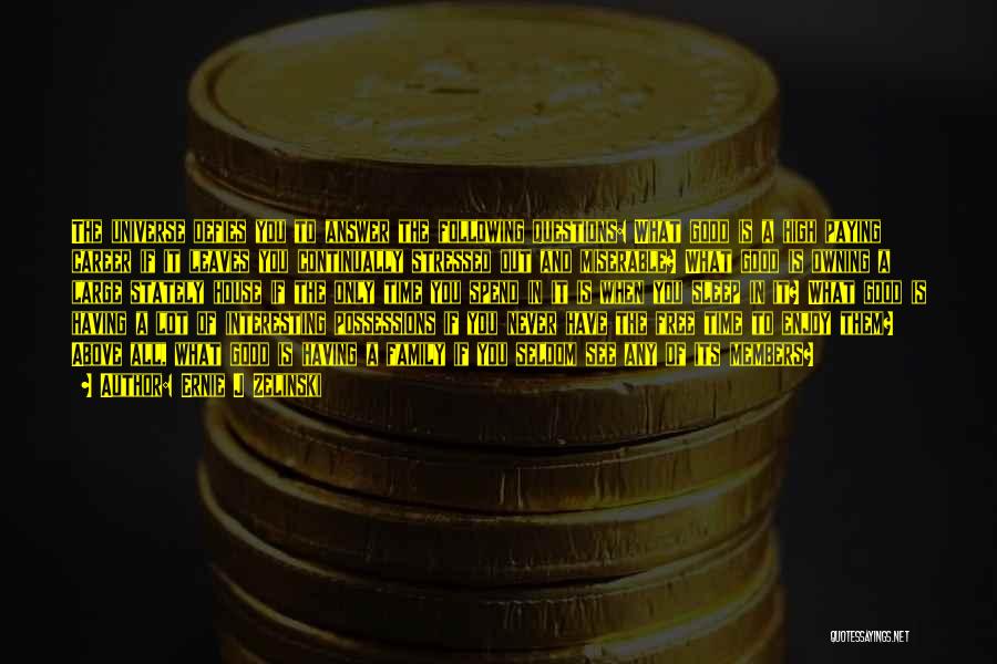 Ernie J Zelinski Quotes: The Universe Defies You To Answer The Following Questions: What Good Is A High Paying Career If It Leaves You