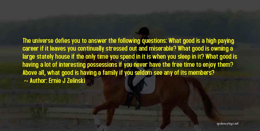 Ernie J Zelinski Quotes: The Universe Defies You To Answer The Following Questions: What Good Is A High Paying Career If It Leaves You