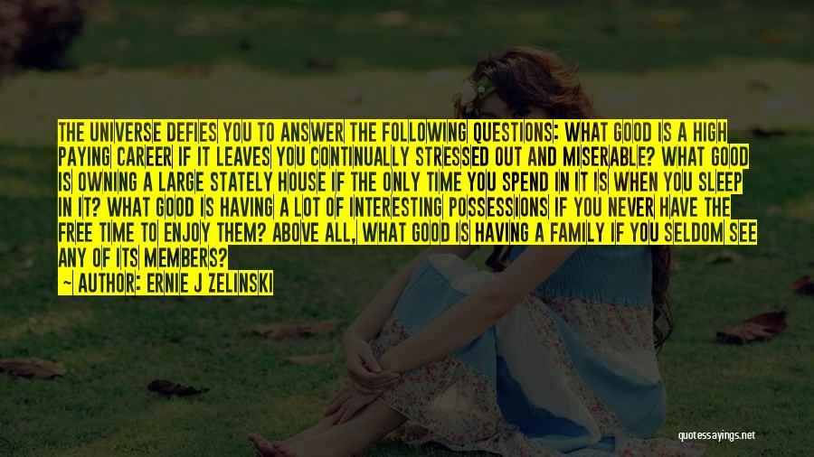 Ernie J Zelinski Quotes: The Universe Defies You To Answer The Following Questions: What Good Is A High Paying Career If It Leaves You