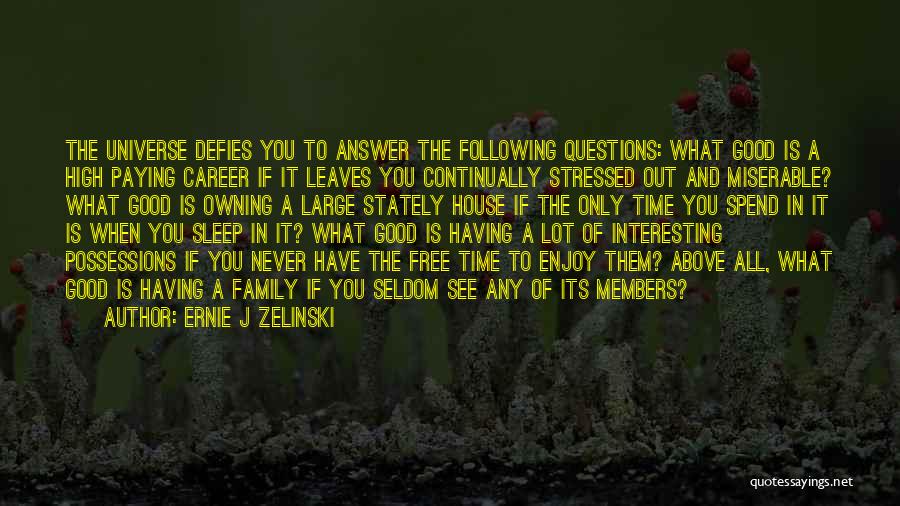 Ernie J Zelinski Quotes: The Universe Defies You To Answer The Following Questions: What Good Is A High Paying Career If It Leaves You