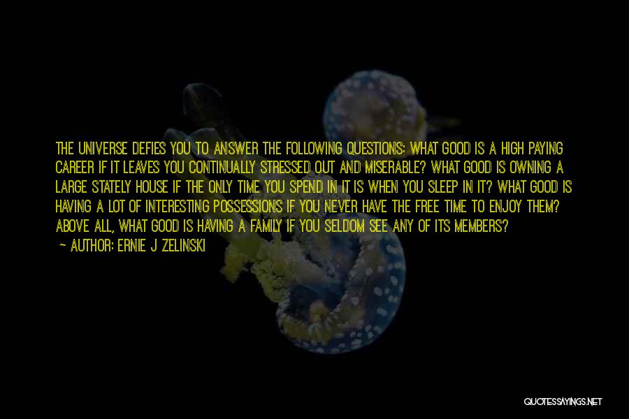 Ernie J Zelinski Quotes: The Universe Defies You To Answer The Following Questions: What Good Is A High Paying Career If It Leaves You