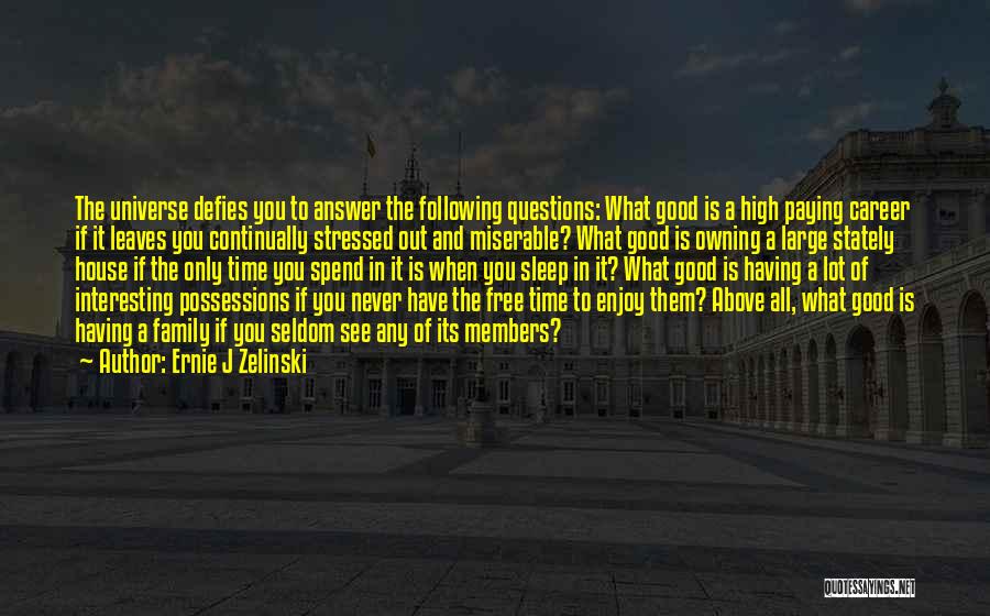 Ernie J Zelinski Quotes: The Universe Defies You To Answer The Following Questions: What Good Is A High Paying Career If It Leaves You