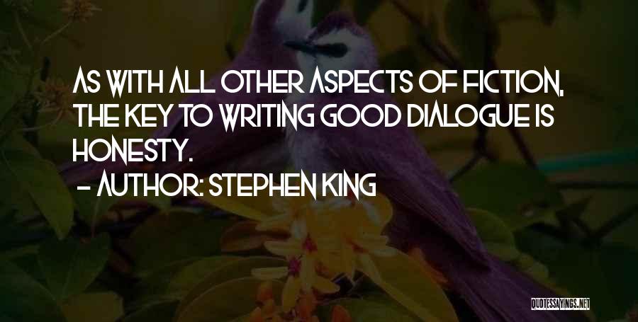 Stephen King Quotes: As With All Other Aspects Of Fiction, The Key To Writing Good Dialogue Is Honesty.