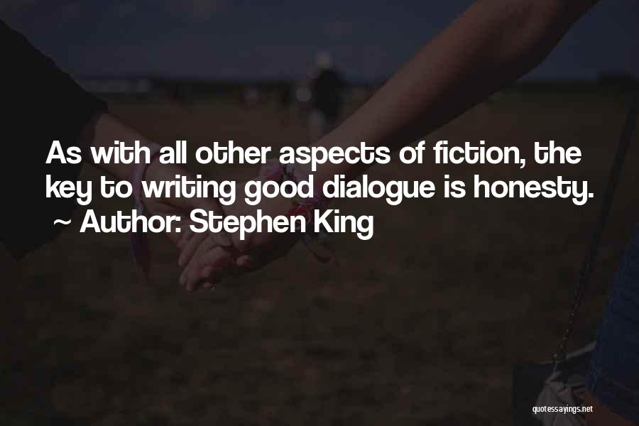 Stephen King Quotes: As With All Other Aspects Of Fiction, The Key To Writing Good Dialogue Is Honesty.