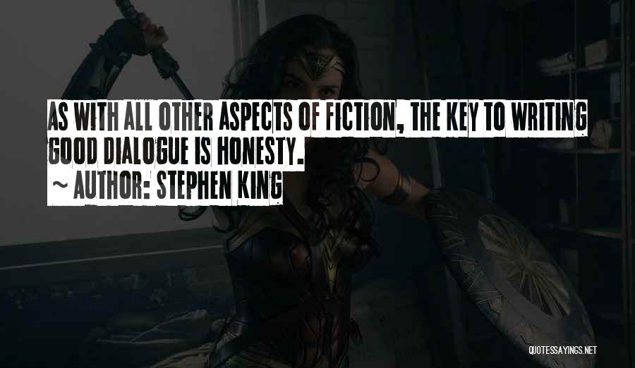 Stephen King Quotes: As With All Other Aspects Of Fiction, The Key To Writing Good Dialogue Is Honesty.