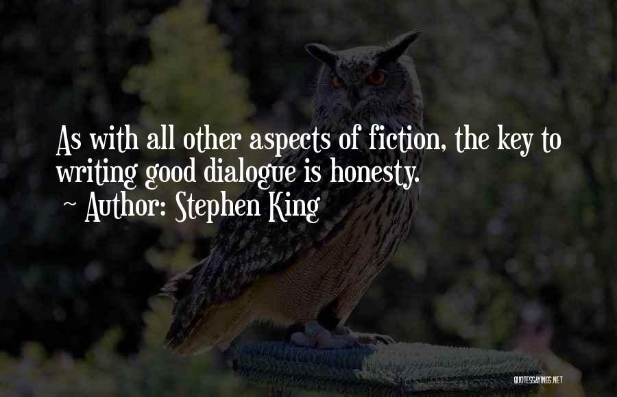 Stephen King Quotes: As With All Other Aspects Of Fiction, The Key To Writing Good Dialogue Is Honesty.