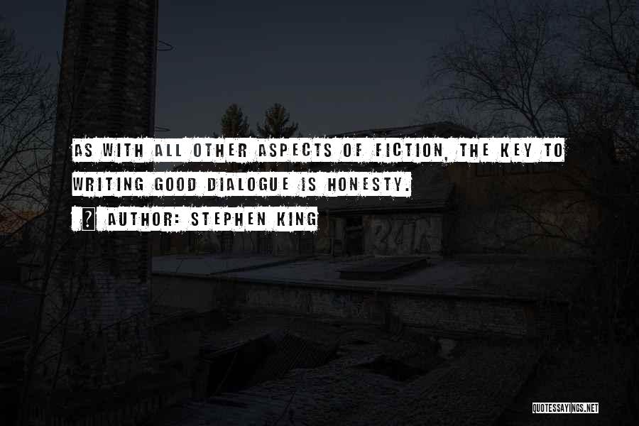 Stephen King Quotes: As With All Other Aspects Of Fiction, The Key To Writing Good Dialogue Is Honesty.