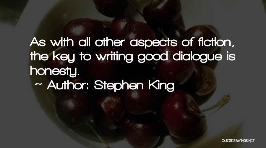 Stephen King Quotes: As With All Other Aspects Of Fiction, The Key To Writing Good Dialogue Is Honesty.