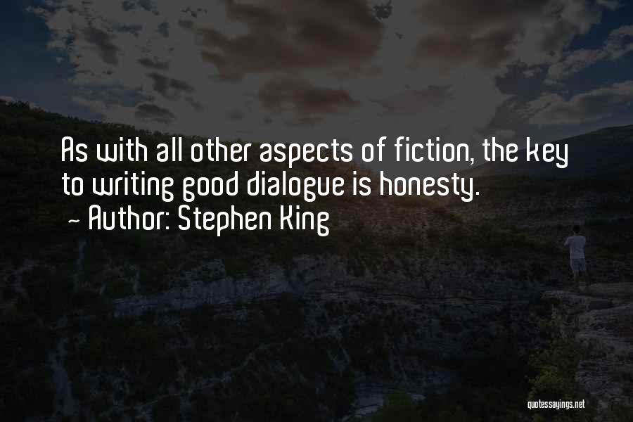 Stephen King Quotes: As With All Other Aspects Of Fiction, The Key To Writing Good Dialogue Is Honesty.