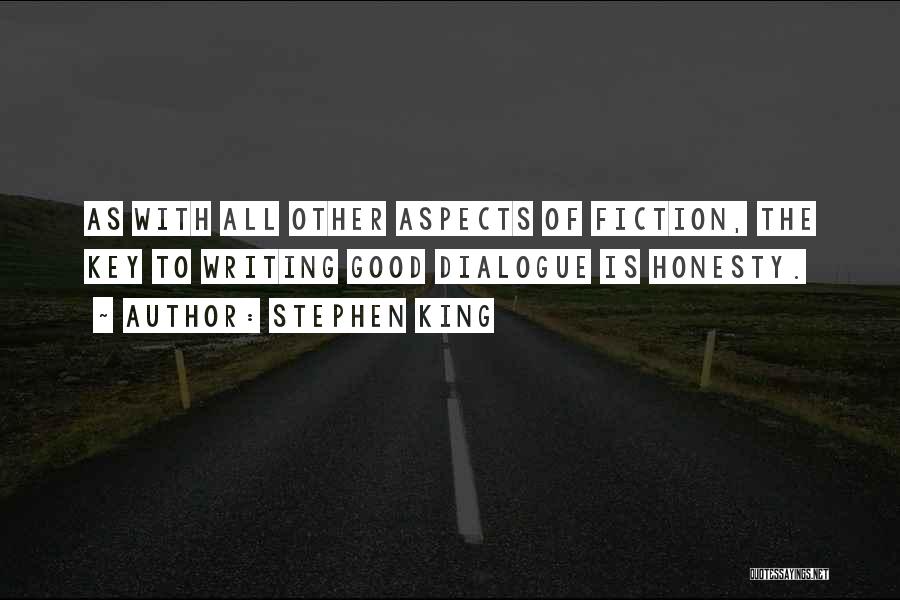 Stephen King Quotes: As With All Other Aspects Of Fiction, The Key To Writing Good Dialogue Is Honesty.