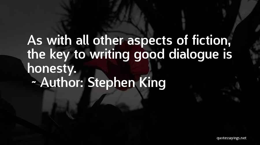 Stephen King Quotes: As With All Other Aspects Of Fiction, The Key To Writing Good Dialogue Is Honesty.