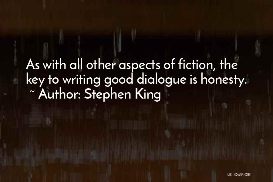 Stephen King Quotes: As With All Other Aspects Of Fiction, The Key To Writing Good Dialogue Is Honesty.