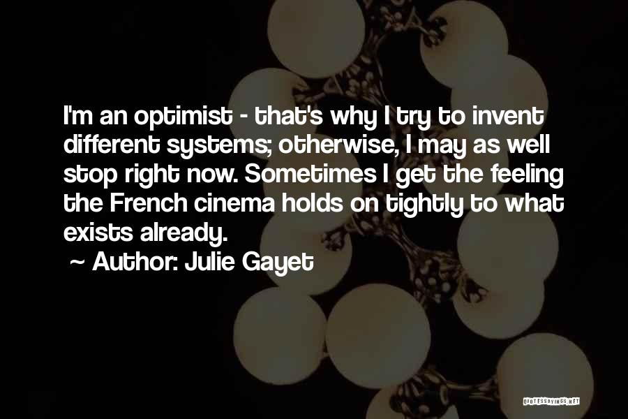 Julie Gayet Quotes: I'm An Optimist - That's Why I Try To Invent Different Systems; Otherwise, I May As Well Stop Right Now.