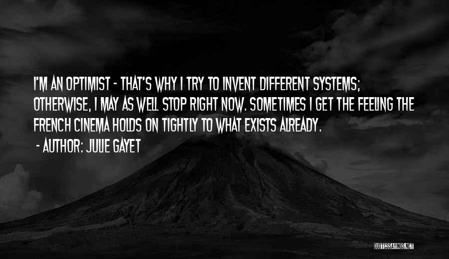 Julie Gayet Quotes: I'm An Optimist - That's Why I Try To Invent Different Systems; Otherwise, I May As Well Stop Right Now.