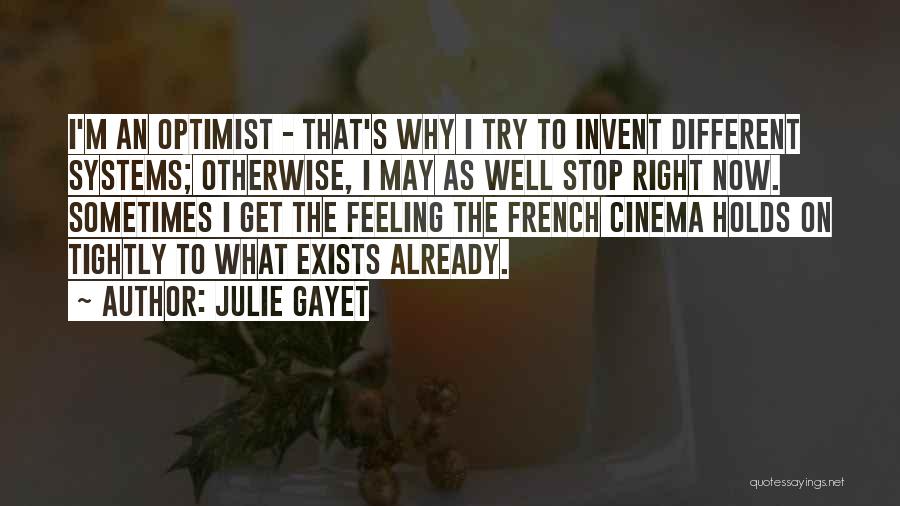 Julie Gayet Quotes: I'm An Optimist - That's Why I Try To Invent Different Systems; Otherwise, I May As Well Stop Right Now.