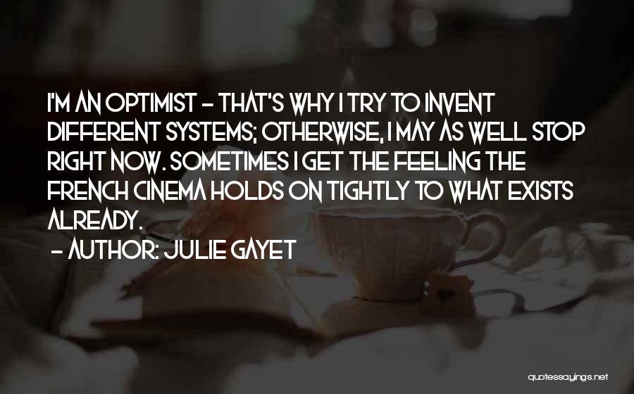 Julie Gayet Quotes: I'm An Optimist - That's Why I Try To Invent Different Systems; Otherwise, I May As Well Stop Right Now.