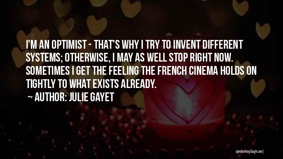 Julie Gayet Quotes: I'm An Optimist - That's Why I Try To Invent Different Systems; Otherwise, I May As Well Stop Right Now.