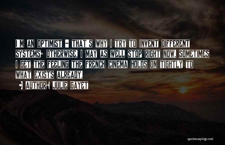 Julie Gayet Quotes: I'm An Optimist - That's Why I Try To Invent Different Systems; Otherwise, I May As Well Stop Right Now.