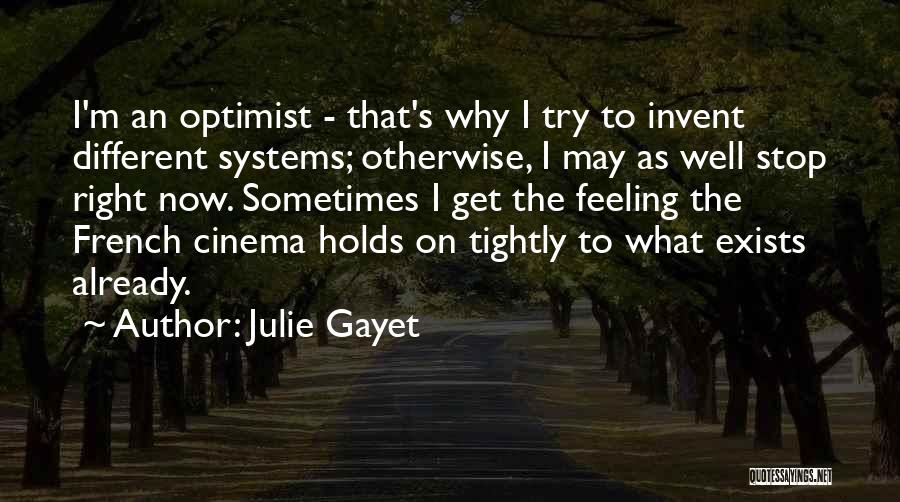 Julie Gayet Quotes: I'm An Optimist - That's Why I Try To Invent Different Systems; Otherwise, I May As Well Stop Right Now.