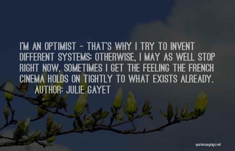 Julie Gayet Quotes: I'm An Optimist - That's Why I Try To Invent Different Systems; Otherwise, I May As Well Stop Right Now.