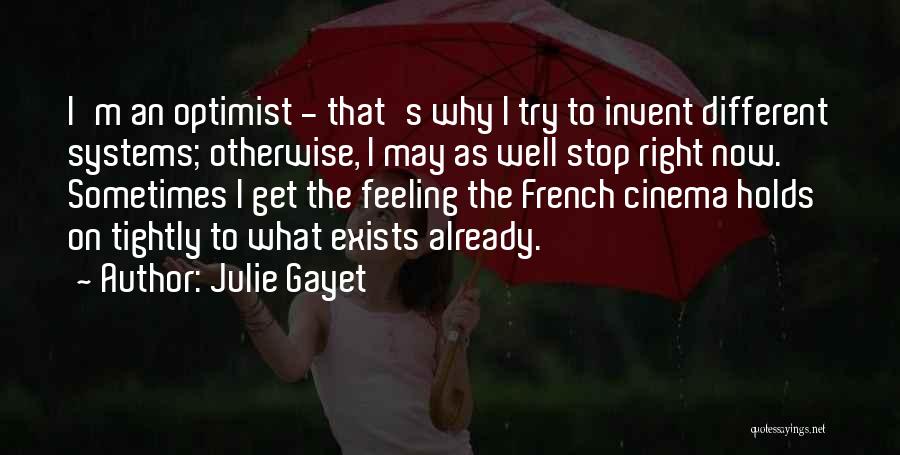Julie Gayet Quotes: I'm An Optimist - That's Why I Try To Invent Different Systems; Otherwise, I May As Well Stop Right Now.