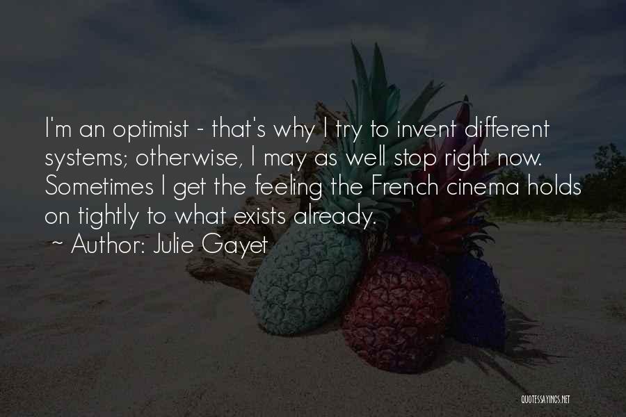 Julie Gayet Quotes: I'm An Optimist - That's Why I Try To Invent Different Systems; Otherwise, I May As Well Stop Right Now.