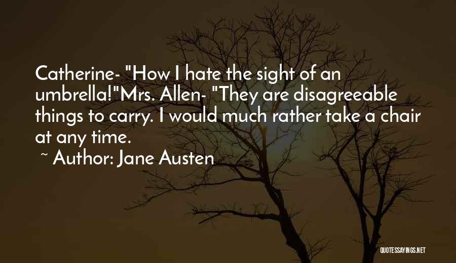 Jane Austen Quotes: Catherine- How I Hate The Sight Of An Umbrella!mrs. Allen- They Are Disagreeable Things To Carry. I Would Much Rather