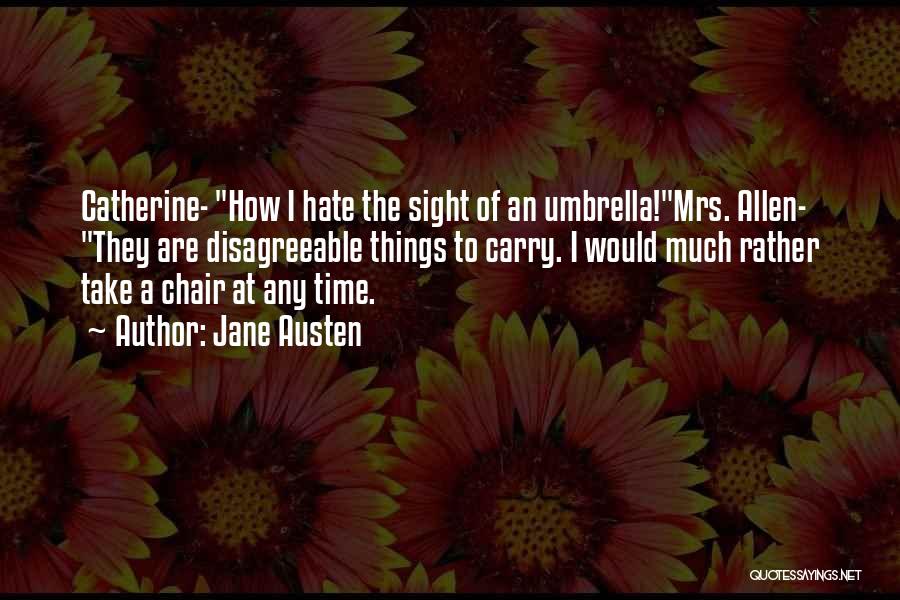 Jane Austen Quotes: Catherine- How I Hate The Sight Of An Umbrella!mrs. Allen- They Are Disagreeable Things To Carry. I Would Much Rather