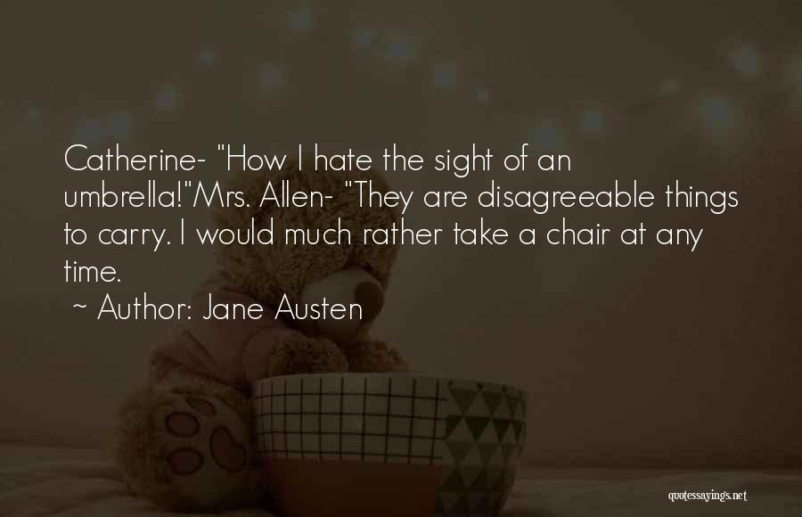Jane Austen Quotes: Catherine- How I Hate The Sight Of An Umbrella!mrs. Allen- They Are Disagreeable Things To Carry. I Would Much Rather