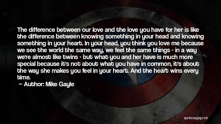 Mike Gayle Quotes: The Difference Between Our Love And The Love You Have For Her Is Like The Difference Between Knowing Something In