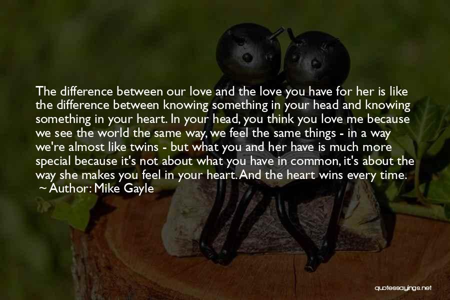 Mike Gayle Quotes: The Difference Between Our Love And The Love You Have For Her Is Like The Difference Between Knowing Something In