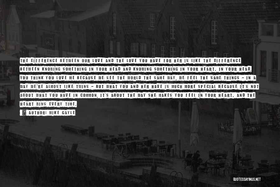 Mike Gayle Quotes: The Difference Between Our Love And The Love You Have For Her Is Like The Difference Between Knowing Something In