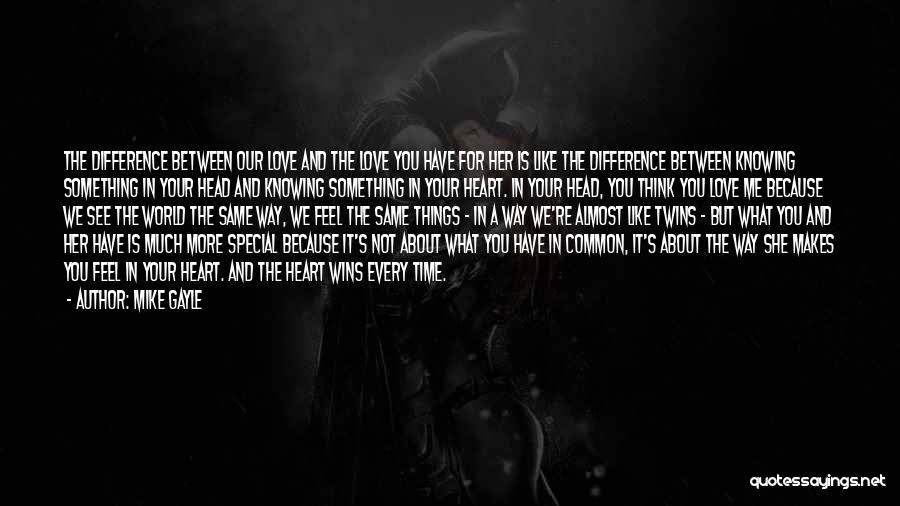 Mike Gayle Quotes: The Difference Between Our Love And The Love You Have For Her Is Like The Difference Between Knowing Something In