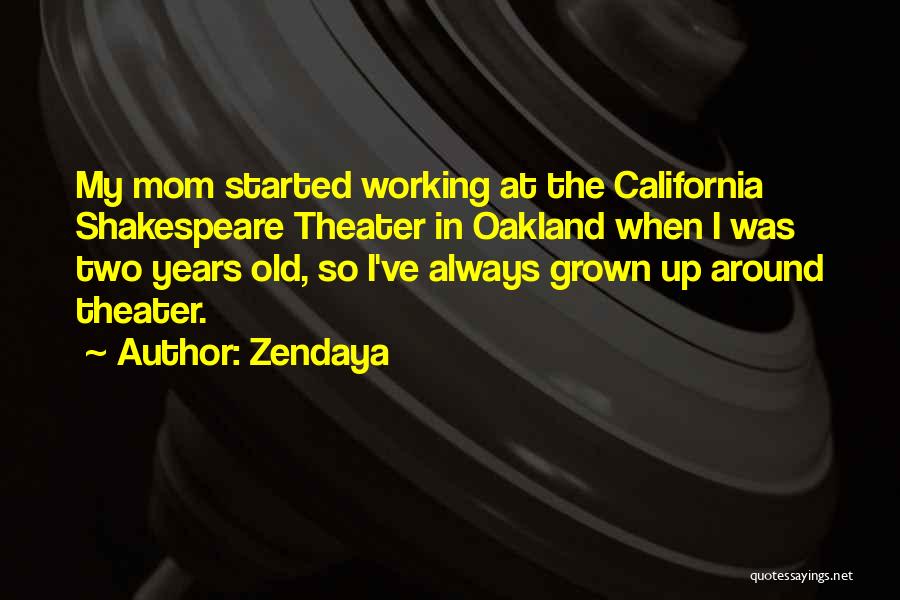 Zendaya Quotes: My Mom Started Working At The California Shakespeare Theater In Oakland When I Was Two Years Old, So I've Always