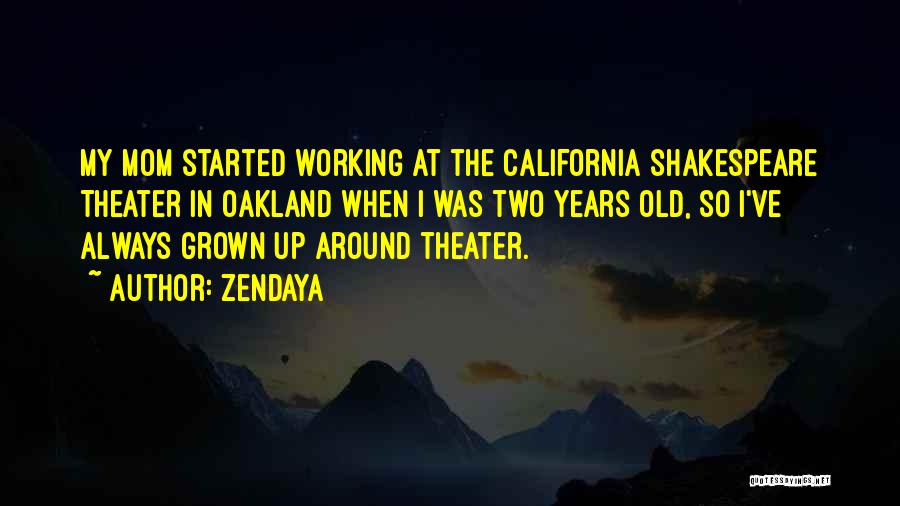 Zendaya Quotes: My Mom Started Working At The California Shakespeare Theater In Oakland When I Was Two Years Old, So I've Always