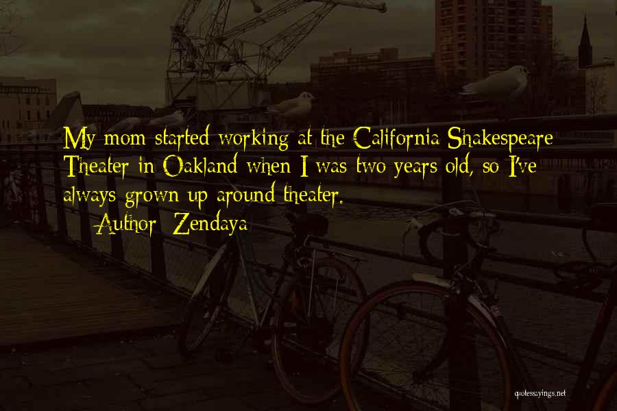 Zendaya Quotes: My Mom Started Working At The California Shakespeare Theater In Oakland When I Was Two Years Old, So I've Always