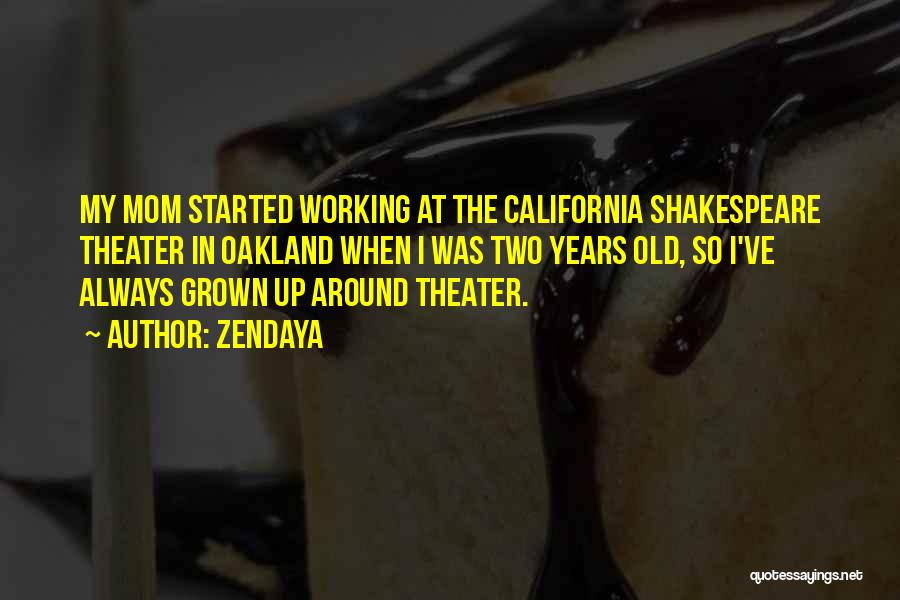 Zendaya Quotes: My Mom Started Working At The California Shakespeare Theater In Oakland When I Was Two Years Old, So I've Always
