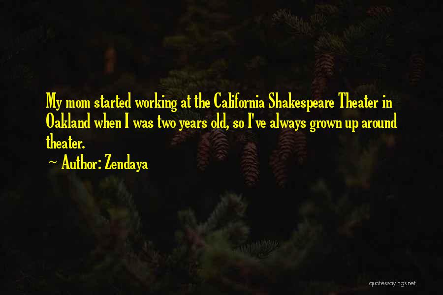 Zendaya Quotes: My Mom Started Working At The California Shakespeare Theater In Oakland When I Was Two Years Old, So I've Always