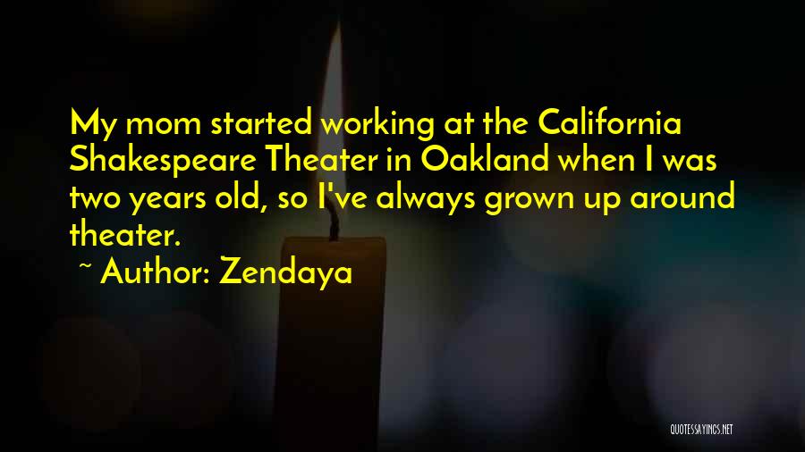 Zendaya Quotes: My Mom Started Working At The California Shakespeare Theater In Oakland When I Was Two Years Old, So I've Always