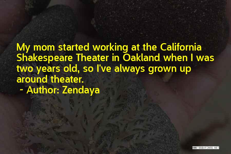 Zendaya Quotes: My Mom Started Working At The California Shakespeare Theater In Oakland When I Was Two Years Old, So I've Always