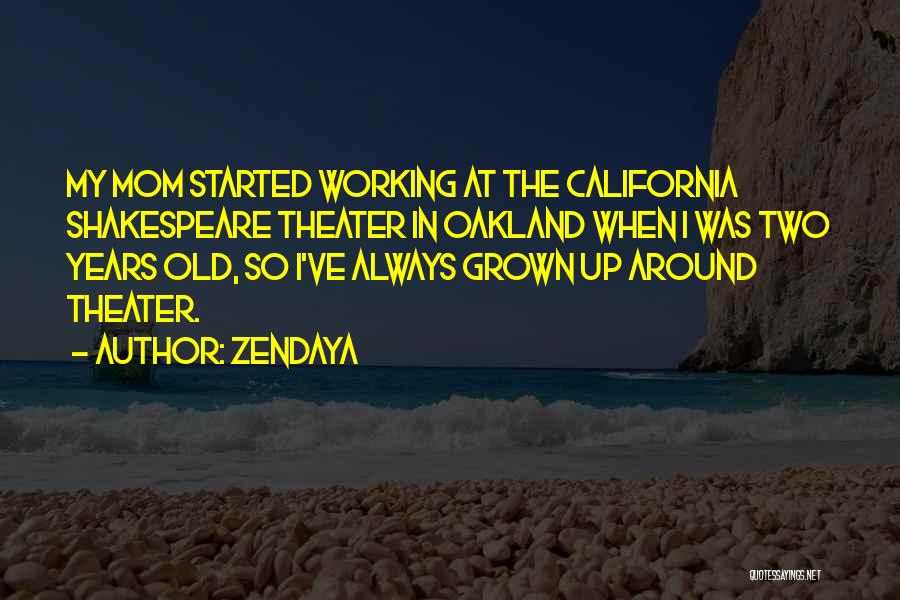 Zendaya Quotes: My Mom Started Working At The California Shakespeare Theater In Oakland When I Was Two Years Old, So I've Always