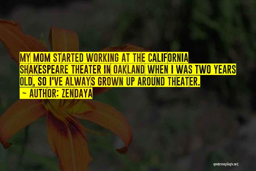 Zendaya Quotes: My Mom Started Working At The California Shakespeare Theater In Oakland When I Was Two Years Old, So I've Always