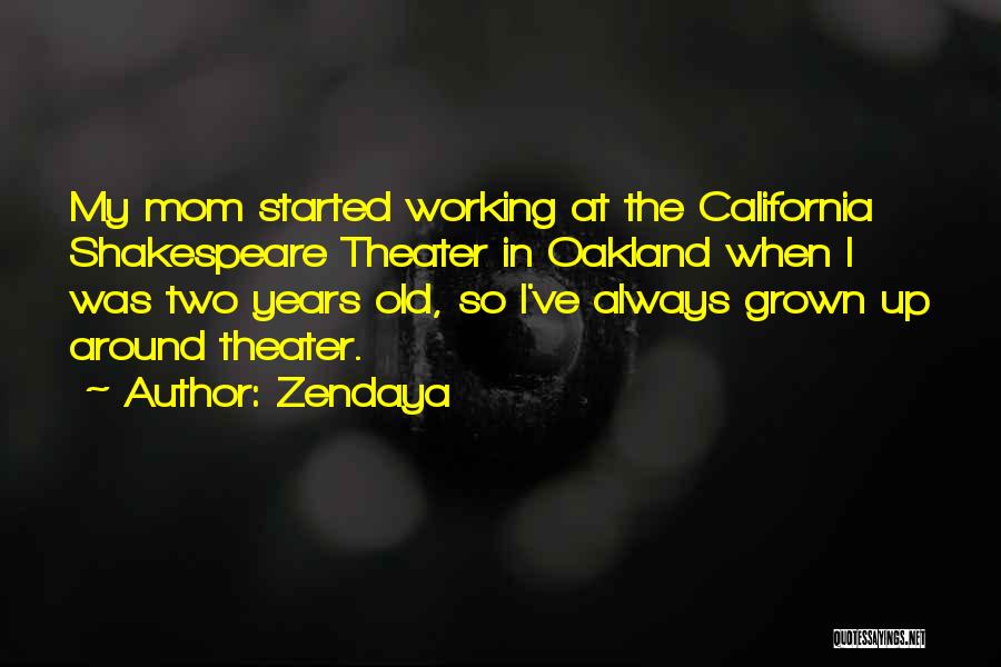 Zendaya Quotes: My Mom Started Working At The California Shakespeare Theater In Oakland When I Was Two Years Old, So I've Always